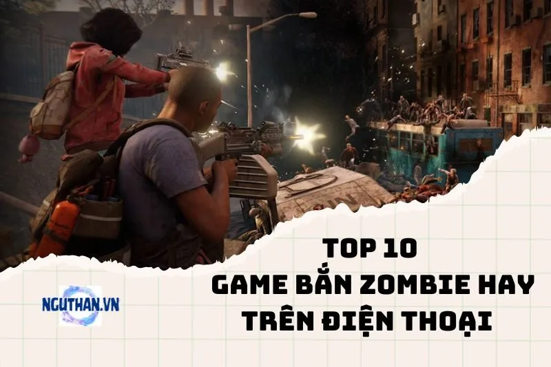 Top game bắn zombie hay trên điện thoại không thể bỏ lỡ 2024