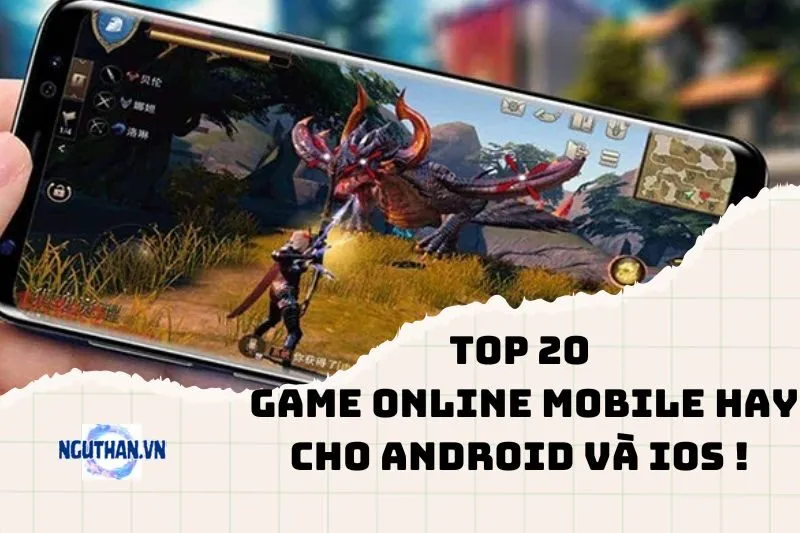 Top 20 game online mobile hay cho android và IOS 2024: Thử là ghiền!