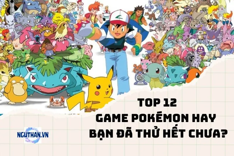 Top game Pokémon hay từ xưa đến nay – Bạn đã thử hết chưa?