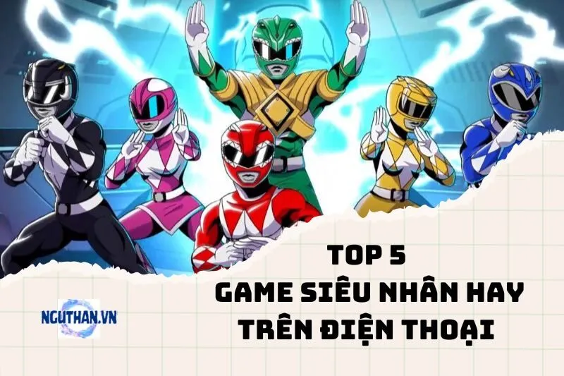 Top game siêu nhân hay trên điện thoại năm 2024: Đừng bỏ qua!